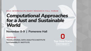 2023 Interdisciplinary Research Fall Forum: Computational Approaches for a Just and Sustainable World November 8 and 9, 2023